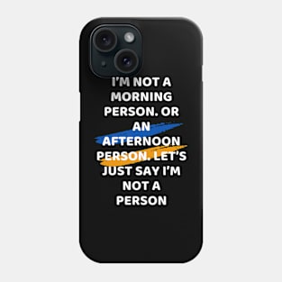 I’m not a morning person. Or an afternoon person. Let’s just say I’m not a person Phone Case