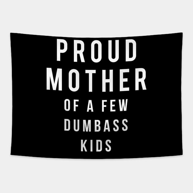 Proud Mother of a few dumbass kids Tapestry by Monosshop