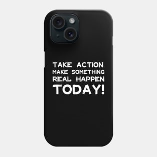 Take Action Make Something Happen Today | Quotes | White | Black Phone Case