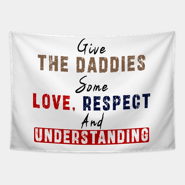 Give The Daddies Some love, respect and understanding: Newest design for daddies and son with quote saying "Give the daddies some love, respect and understanding" Tapestry by Ksarter