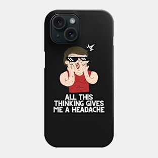 All this thinking gives me a headache design Phone Case