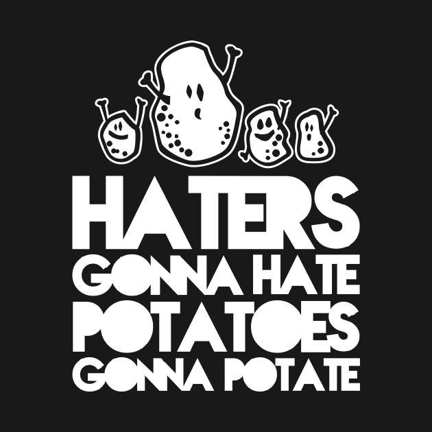 Haters gonna hate, Potatoes gonna potate by CheesyB