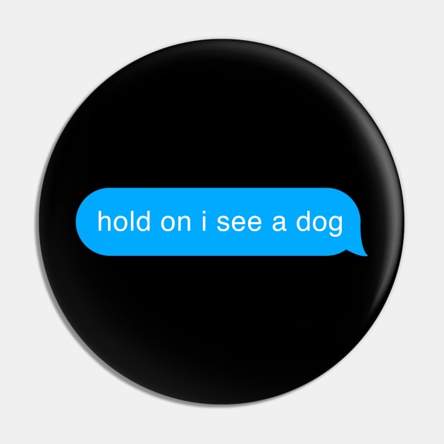 Hold On I See A Dog - Dog Lover Pin by mangobanana