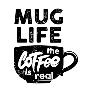 Mug Life the Coffee is Real | Funny Coffee Latte Lover T-Shirt