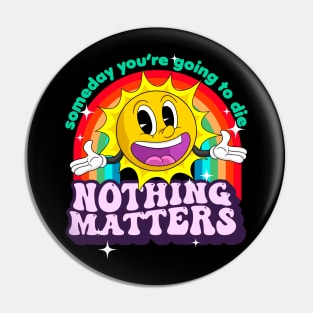 Someday We'll All Be Dead Nothing Matters Retro Sarcastic Pin