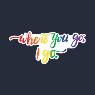 Where You Go I Go quote - pride colors T-Shirt