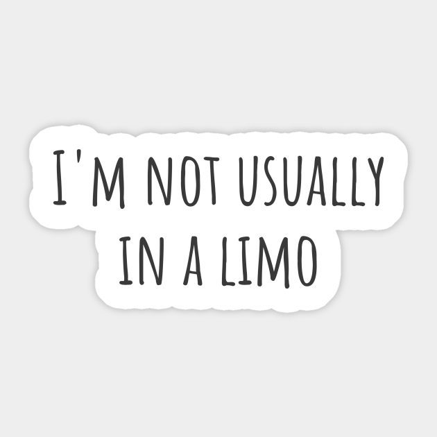 In A Limo Quote Sticker Teepublic