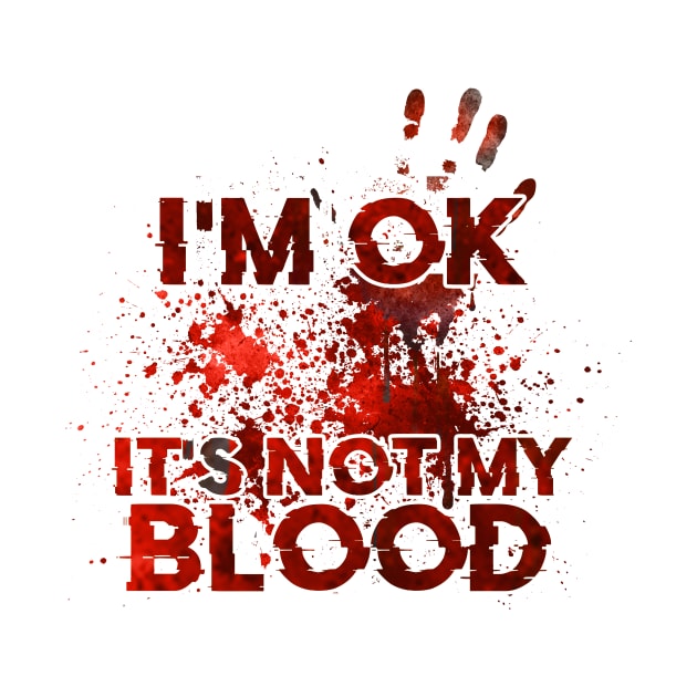 I'm Ok It's Not My Blood by BandaraxStore