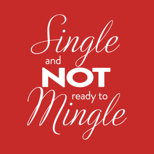 Single and NOT ready to mingle T-Shirt