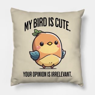 My Bird Is Cute. Your Opinion Is Irrelevant funny design Pillow