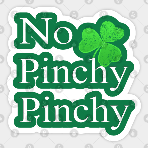 No Pinchy Pinchy Funny St Patricks Day Saying Shamrock Gift St Patricks Day Sticker Teepublic