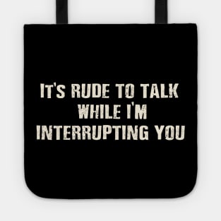 It's rude to talk while I'm interrupting you. Tote