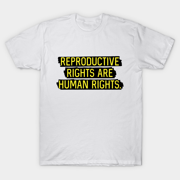 Yellow: Reproductive rights are human rights. - Reproductive Rights - T-Shirt
