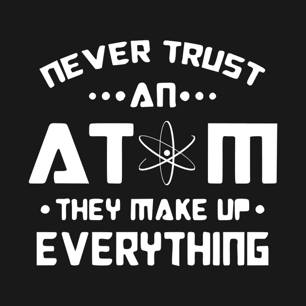 Never Trust an Atom, they make up Everything white logo by SasiDesign