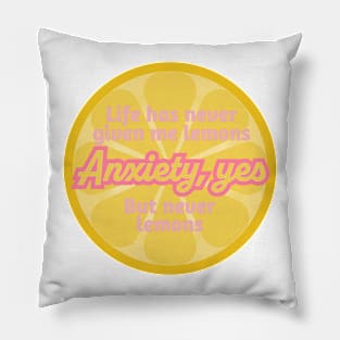 Life has never given me lemons. Anxiety, yes. But never lemons Pillow