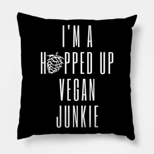 I'm A Hopped Up Vegan Junkie Pillow