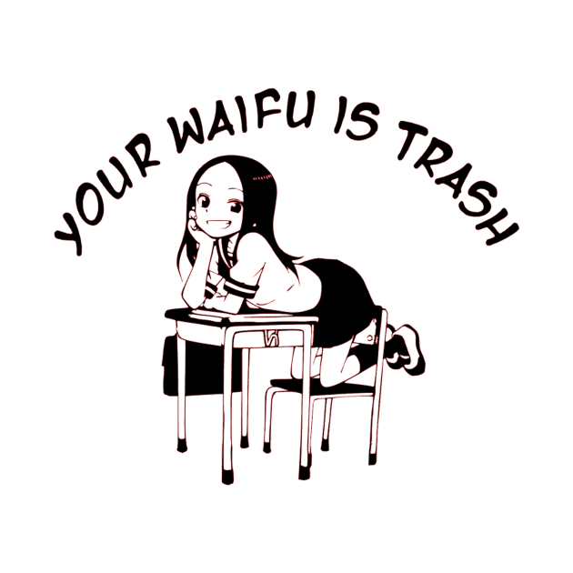 Takagi-san Your waifu is trash by OtakuPapercraft