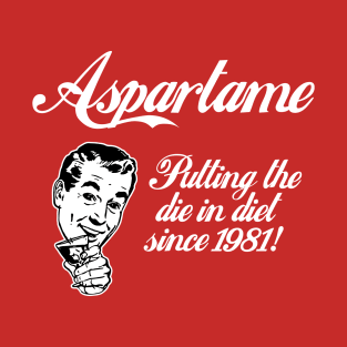 Aspartame: "Putting The Die In Diet Since 1981!" T-Shirt