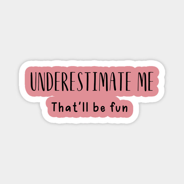 Sarcastic Saying Underestimate Me Magnet by twentysevendstudio