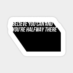 believe you can and you're halfway there Magnet