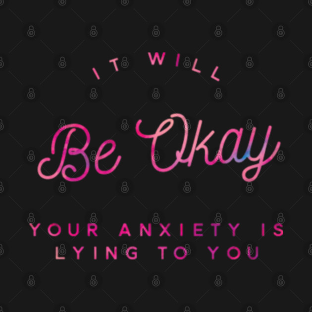 It Will Be Okay Your Anxiety Is Lying To You Quote Your Anxiety Is Lying To You Quote T 