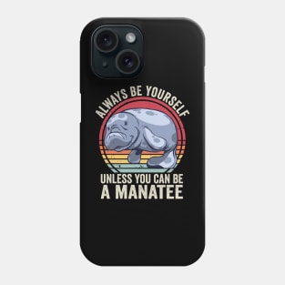Always Be Yourself Unless You Can Be A Manatee Funny Phone Case