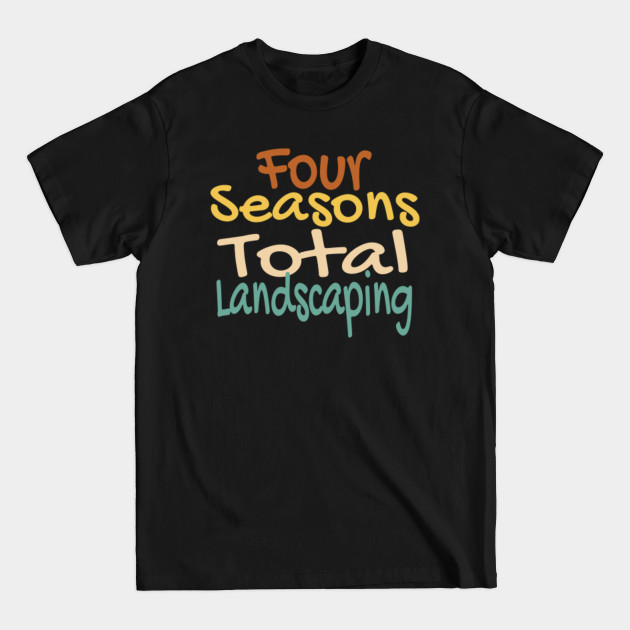 Discover four seasons total landscaping - Four Seasons - T-Shirt