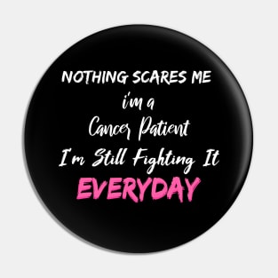 Nothing Scares Me I'm A Cancer Patient I'm Still Fighting It Everyday Pin