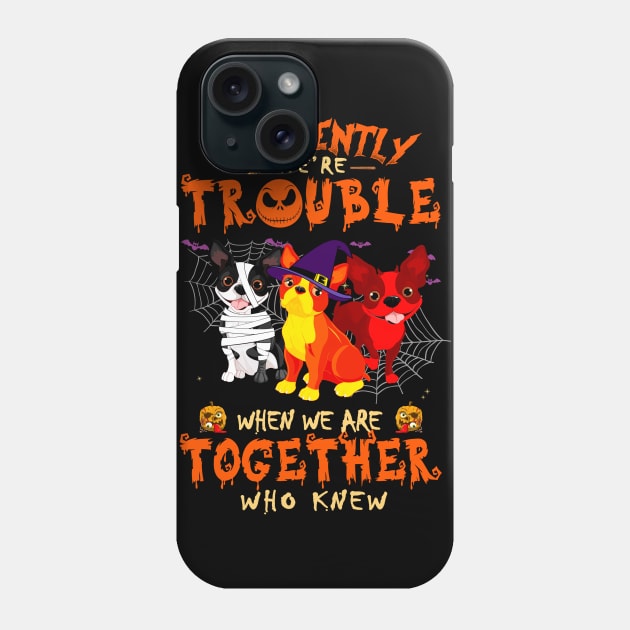 Apparently We're Trouble When We Are Together tshirt  Boston Terrier  Halloween T-Shirt Phone Case by American Woman