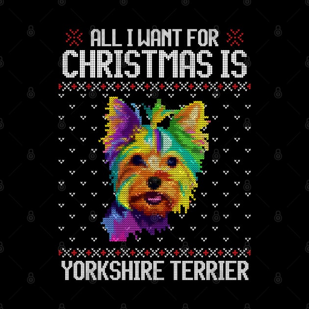 All I Want for Christmas is Yorkshire Terrier - Christmas Gift for Dog Lover by Ugly Christmas Sweater Gift