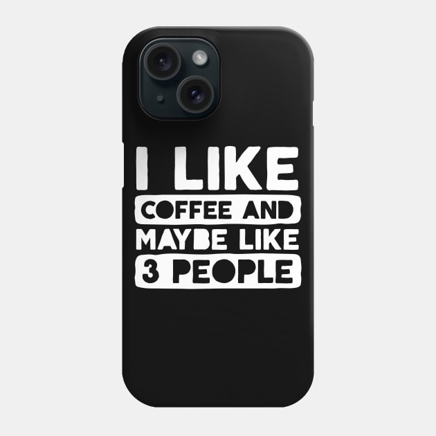 I Like Coffee and Like 3 People Phone Case by DetourShirts