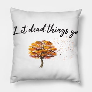 Let dead things go Pillow