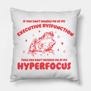 If you can't handle me at my executive dysfunction then you don't deserve me at my hyperfocus shirt | adhd awareness | autism late diagnosis Pillow