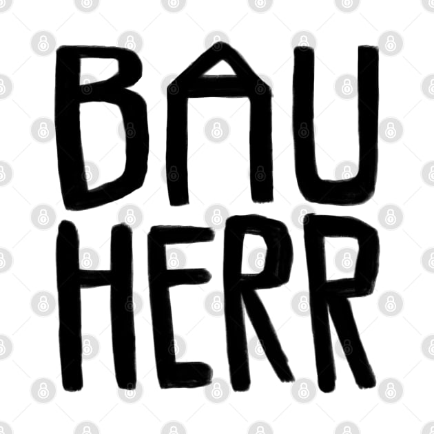 Bau Herr, Bauherr by badlydrawnbabe