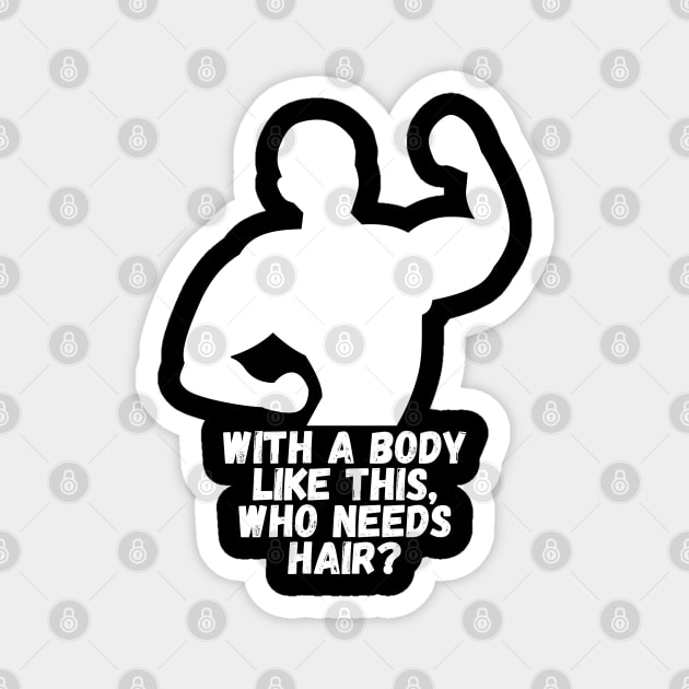 Whit a body like this, who needs hair? Funny Phrase, Men Humor, Joke Guy Magnet by JK Mercha