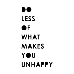 Do less of what makes you unhappy T-Shirt