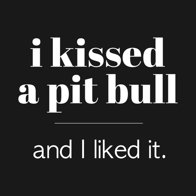 I Kissed A Pit Bull... by veerkun