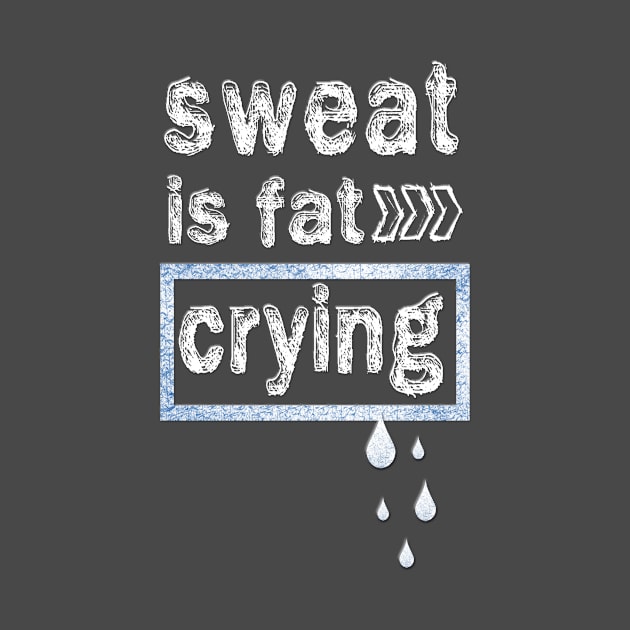 Sweat is fat Crying Gym Fitness inspirational Quotes by creativeideaz