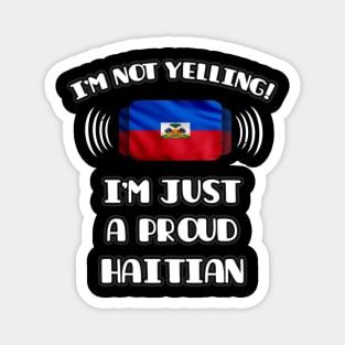 I'm Not Yelling I'm A Proud Haitian - Gift for Haitian With Roots From Haiti Magnet