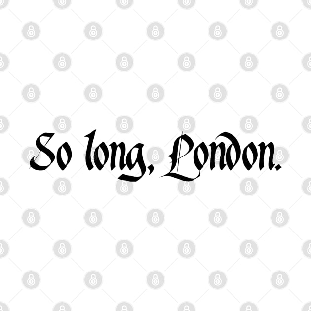 So long, London. (black) by LetsOverThinkIt