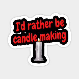 I'd rather be candle making Magnet