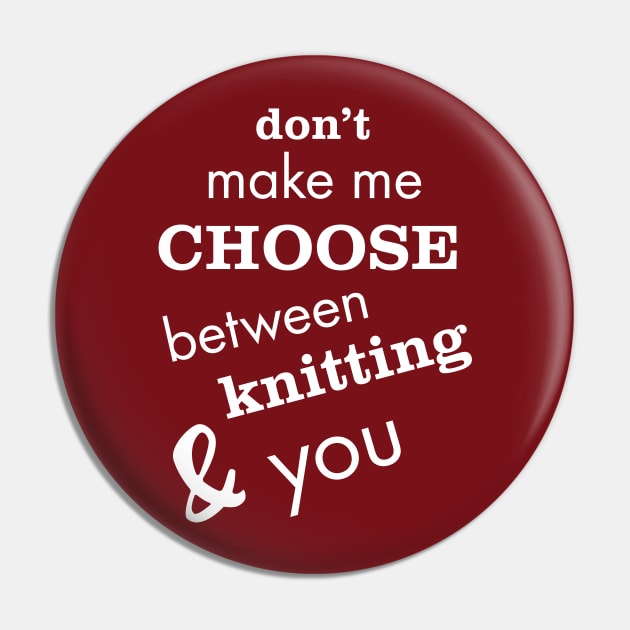 Don't Make Me Choose Between Knitting and You Pin by whyitsme