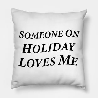 Someone On Holiday Loves Me (Romantic, Aesthetic & Wavy Black Serif Font Text) Pillow