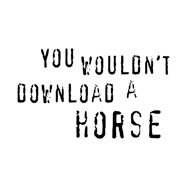 You Wouldn't Download A Horse by HorseGirlRescue