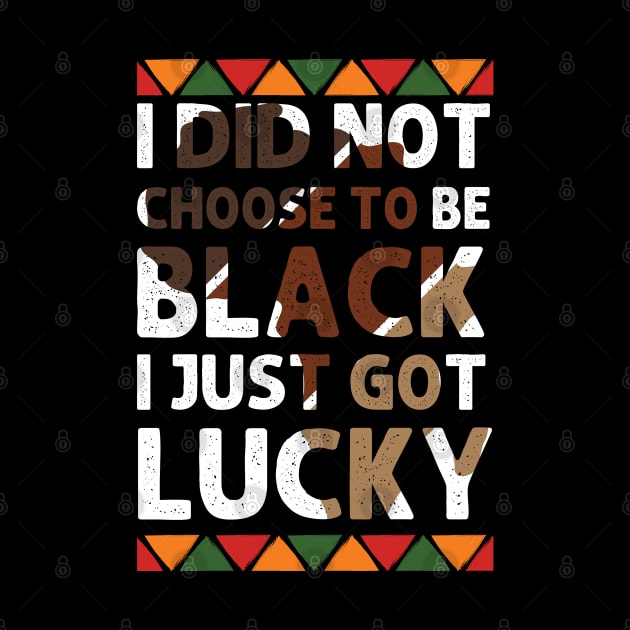 I Didn't Choose To Be Black I Just Got Lucky black history by Emouran