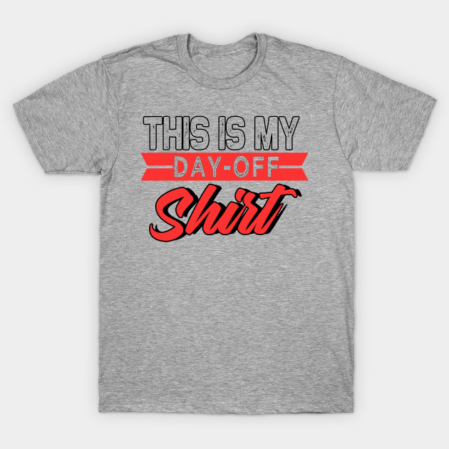 This Is My Day-Off Shirt - Funnytee - T-Shirt | TeePublic