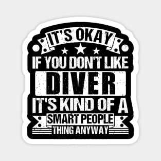 It's Okay If You Don't Like Diver It's Kind Of A Smart People Thing Anyway Diver Lover Magnet