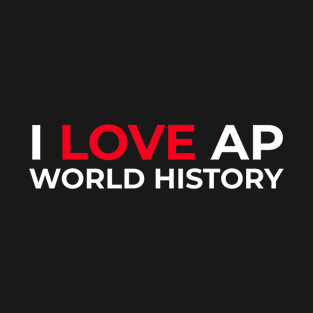 I Love AP World History Funny Simple Design AP World History T-Shirt