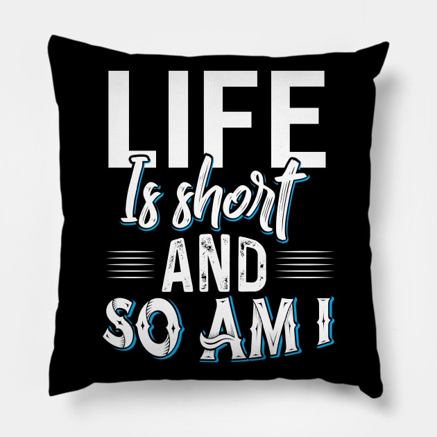 Life is Short and so am I Pillow by Dojaja