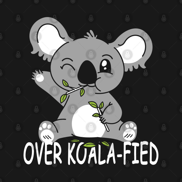 Discover Koala Bear Koalafied - Over Koala-fied Punny Puns - Koala Bear - T-Shirt